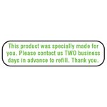 Label: This product was specially made for you. Please contact us TWO business days in advance to refill. Thank you